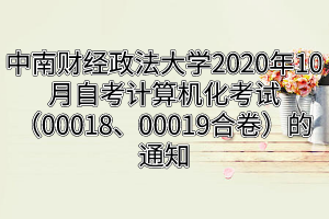 中南财经政法大学2020年10月自考计算机化考试（00018、00019合卷）的通知